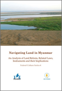 Navigating Land in Myanmar: An Analysis of Land Reform, Related Laws, Instruments and their Implications